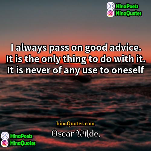 Oscar Wilde Quotes | I always pass on good advice. It